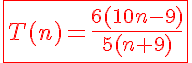 5$\red\fbox{T(n)=\frac{6(10n-9)}{5(n+9)}}